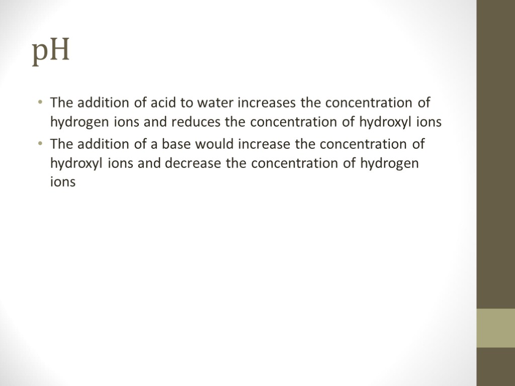 pH The addition of acid to water increases the concentration of hydrogen ions and